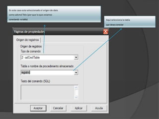 En este caso esta seleccionado el origen de dato
como adcmd Tble (por que lo que estamos
conectando establa) Aquí selecciona la tabla
que deseaconectar
 