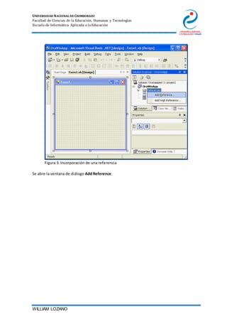 UNIVERSIDAD NACIONAL DE CHIMBORAZO
Facultad de Ciencias de la Educación, Humanas y Tecnologías
Escuela de Informática Aplicada a la Educación
WILLIAM LOZANO
Figura 3: Incorporación de una referencia
Se abre la ventana de diálogo Add Reference.
 