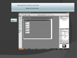 Luego ingresamos una label por cada campo
insertado enlabase de datos.
label
 