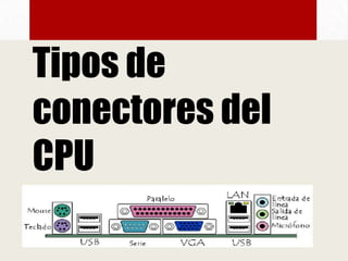 Tipos de
conectores del
CPU
 