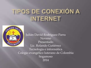 Julián David Rodríguez Parra 
Noveno 
Presentado 
Lic. Rolando Gutiérrez 
Tecnología e informática 
Colegio evangélico luterano de Colombia 
Sogamoso 
2014 
 