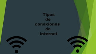 Tipos
de
conexiones
de
internet
 