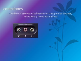 conexiones
• Audio o ¼ estéreo: usualmente son tres; para las bocinas,
micrófono y la entrada de línea.
 