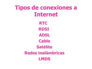 Tipos de conexiones a Internet RTC  RDSI ADSL Cable Satélite Redes inalámbricas LMDS 
