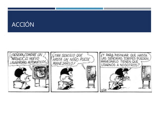 ACCIÓN
 A toda acción corresponde una reacción
 Como representar las condiciones de éxito y sus consecuencias
 