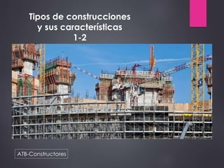 ATB-Constructores
Tipos de construcciones
y sus características
1-2
 