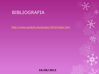 BIBLIOGRAFIA


http://www.aulaclic.es/access-2010/index.htm




                    24/05/2012
 