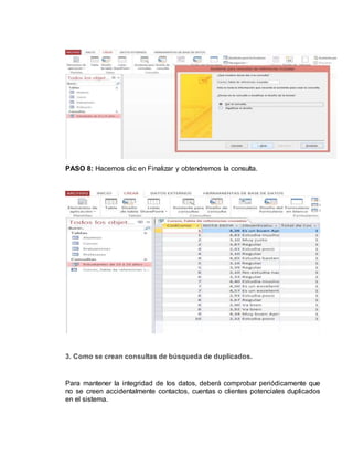PASO 8: Hacemos clic en Finalizar y obtendremos la consulta.
3. Como se crean consultas de búsqueda de duplicados.
Para mantener la integridad de los datos, deberá comprobar periódicamente que
no se creen accidentalmente contactos, cuentas o clientes potenciales duplicados
en el sistema.
 