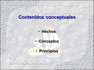 Contenidos conceptualesContenidos conceptuales
• HechosHechos
• ConceptosConceptos
• PrincipiosPrincipios
 