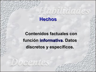 HechosHechos
Contenidos factuales conContenidos factuales con
funciónfunción informativainformativa. Datos. Datos
discretos y específicos.discretos y específicos.
 