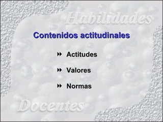  ActitudesActitudes
 ValoresValores
 NormasNormas
Contenidos actitudinalesContenidos actitudinales
 