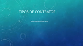 TIPOS DE CONTRATOS
SARA MARÍA MUÑOZ CANO
 