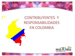 CONTRIBUYENTES Y
RESPONSABILIDADES
EN COLOMBIA
 