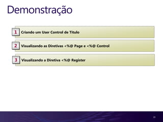 Demonstração
 1   Criando um User Control de Titulo


 2   Visualizando as Diretivas <%@ Page e <%@ Control


 3   Visualizando a Diretiva <%@ Register




                                                        19
 