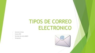 TIPOS DE CORREO
ELECTRONICO
• Servicio en línea
• Correo POP
• Servidor de correo IMAP4
• Groupware
 