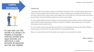 CARTA
INFORMAL
En este caso una niña
escribe a su amiga y se
emplea un lenguaje
informal, familiar pero
sigue teniendo una
estructura y unas
formulas de educación
que hay que respetar.
Fuente: https://milformatos.com/cartas/carta-informal/
 