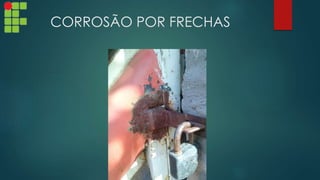 CORROSÃO POR FRECHAS
 