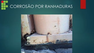 CORROSÃO POR RANHADURAS
 