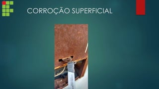 CORROÇÃO SUPERFICIAL
 