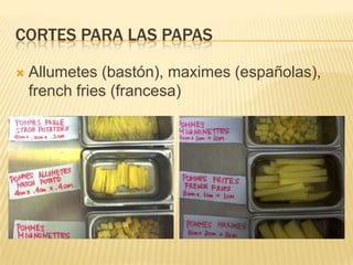 Cortes para las papasAllumetes (bastón), maximes (españolas), french fries (francesa)