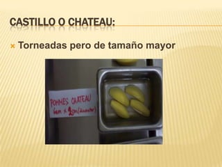 Castillo o Chateau:Torneadas pero de tamaño mayor