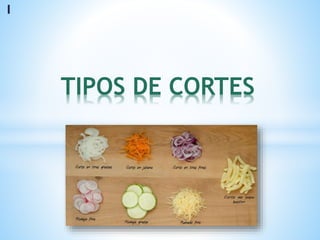 I
TIPOS DE CORTES
 