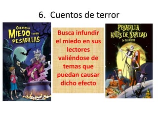 6. Cuentos de terror
Busca infundir
el miedo en sus
lectores
valiéndose de
temas que
puedan causar
dicho efecto
 