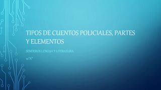 TIPOS DE CUENTOS POLICIALES, PARTES
Y ELEMENTOS
SENDEROS LENGUA Y LITERATURA
10”A”
 