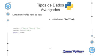 Lista: Removendo itens da lista
● A lista final será ['Maçã','Pêra']..
Tipos de Dados
Avançados
 