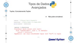 Tuplas: Concatenando Tuplas
● Não pode concatenar.
Tipos de Dados
Avançados
 