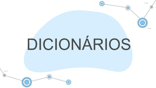 DICIONÁRIOS
 