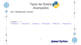 Lista: “Multiplicação” de listas
Tipos de Dados
Avançados
 