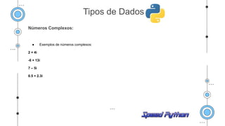 Números Complexos:
● Exemplos de números complexos:
2 + 4i
-6 + 13i
7 – 5i
0.5 + 2.3i
Tipos de Dados
 