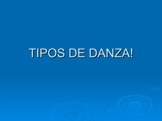 TIPOS DE DANZA! 