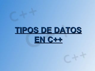 TIPOS DE DATOS
    EN C++
 
