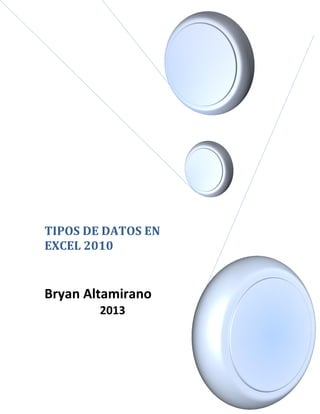 TIPOS DE DATOS EN
EXCEL 2010

Bryan Altamirano
2013

 