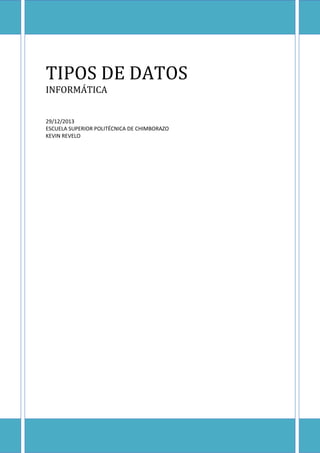 TIPOS DE DATOS
INFORMÁTICA
29/12/2013
ESCUELA SUPERIOR POLITÉCNICA DE CHIMBORAZO
KEVIN REVELO

 