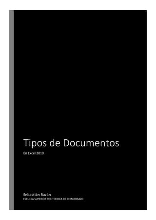 Tipos de Documentos
En Excel 2010

Sebastián Bazán
ESCUELA SUPERIOR POLITECNICA DE CHIMBORAZO

 