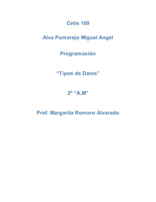 Cetis 109
Alva Pumarejo Miguel Angel
Programación
“Tipos de Datos”
2º “A.M”
Prof. Margarita Romero Alvarado
 