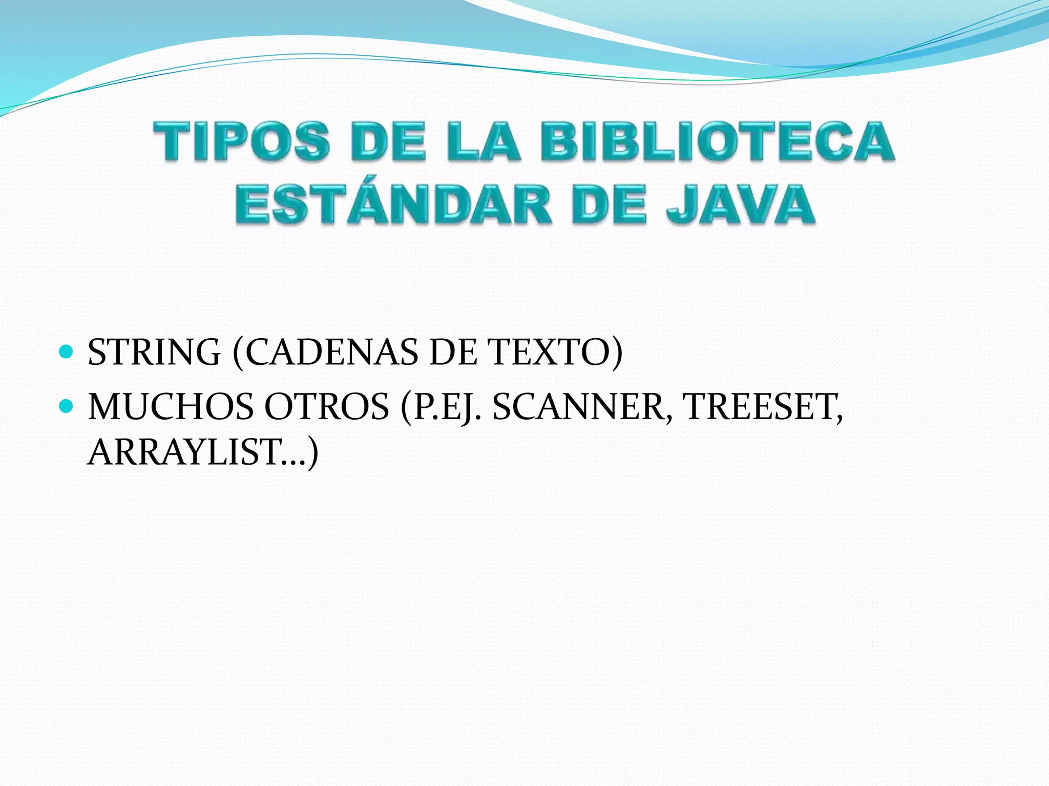  STRING (CADENAS DE TEXTO)
 MUCHOS OTROS (P.EJ. SCANNER, TREESET,
ARRAYLIST…)
 