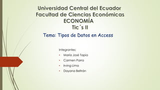 Integrantes:
• María José Tapia
• Carmen Parra
• Irving Lima
• Dayana Beltrán
Tema: Tipos de Datos en Access
 