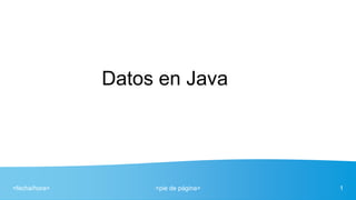 <fecha/hora> <pie de página> 1
Datos en Java
 