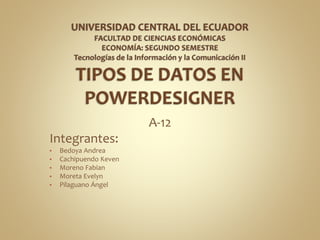 A-12
Integrantes:
• Bedoya Andrea
• Cachipuendo Keven
• Moreno Fabian
• Moreta Evelyn
• Pilaguano Ángel
 