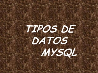 TIPOS DE DATOS 	MYSQL 