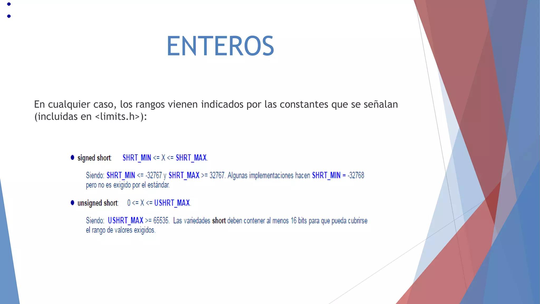 ENTEROS
En cualquier caso, los rangos vienen indicados por las constantes que se señalan
(incluidas en <limits.h>):
 