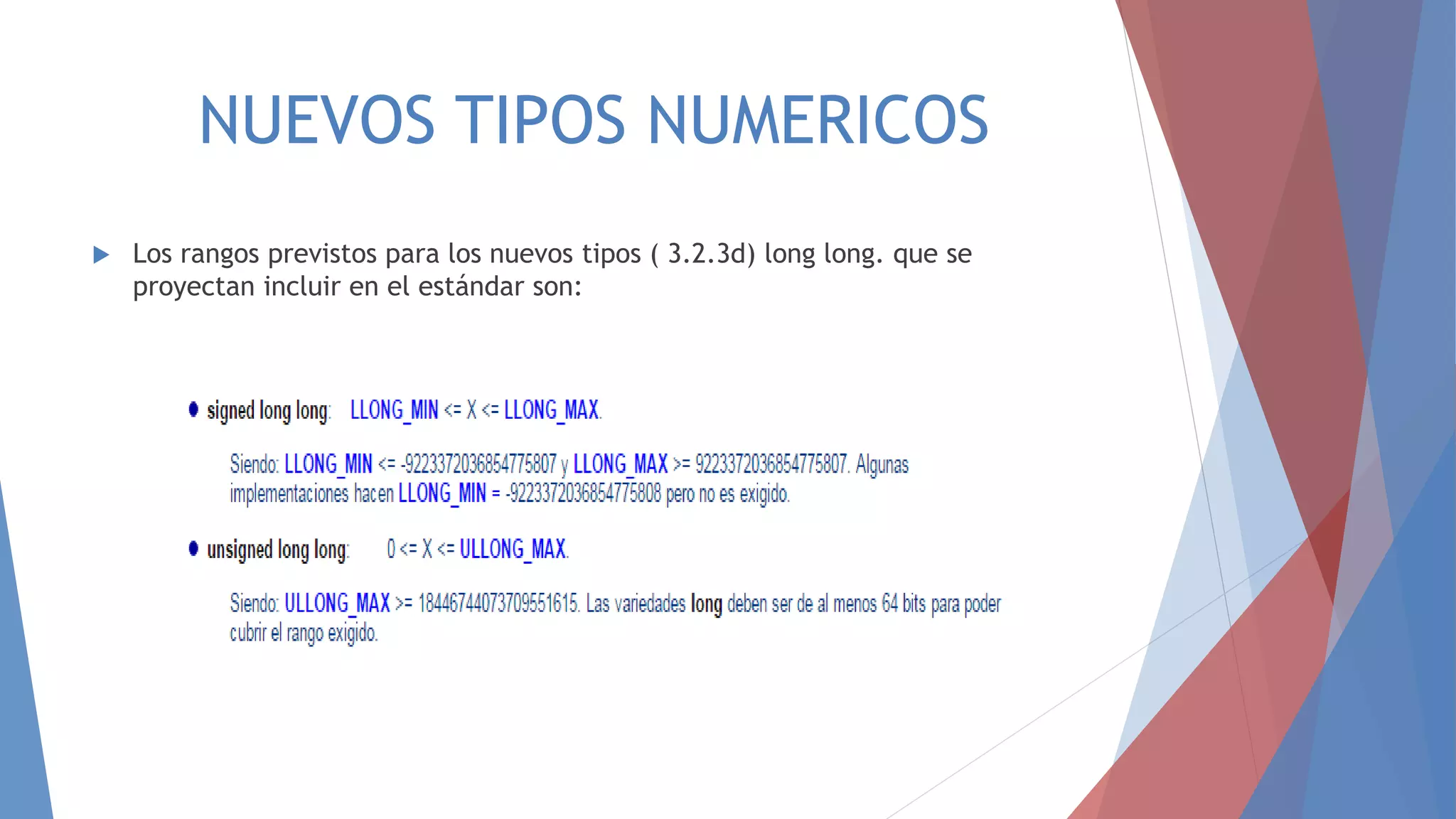 NUEVOS TIPOS NUMERICOS
 Los rangos previstos para los nuevos tipos ( 3.2.3d) long long. que se
proyectan incluir en el estándar son:
 