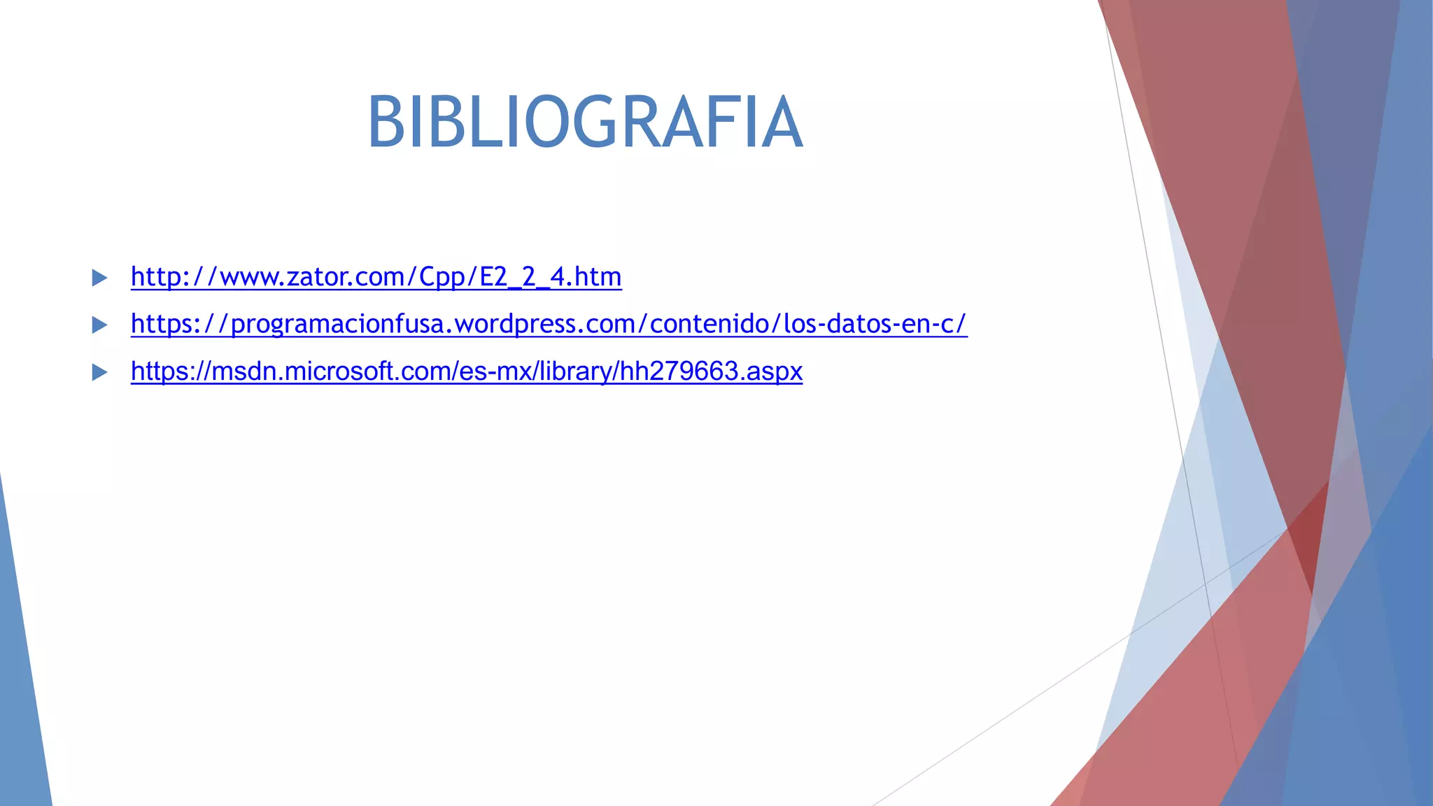 BIBLIOGRAFIA
 http://www.zator.com/Cpp/E2_2_4.htm
 https://programacionfusa.wordpress.com/contenido/los-datos-en-c/
 https://msdn.microsoft.com/es-mx/library/hh279663.aspx
 