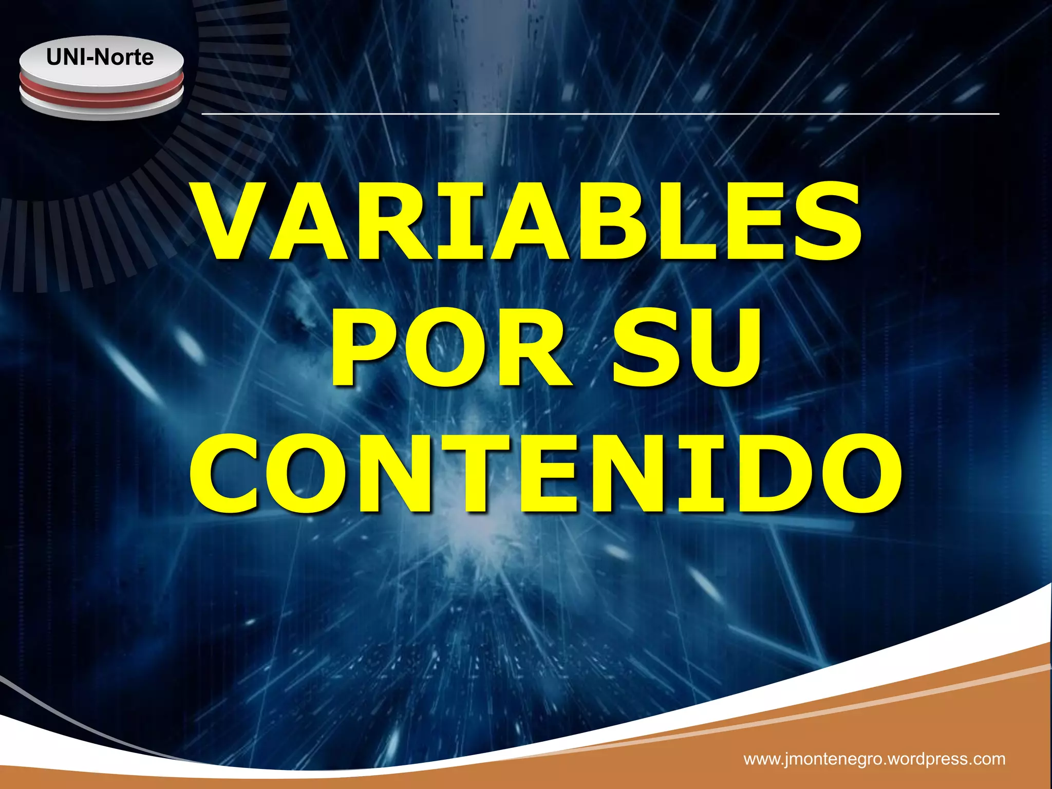 UNI-Norte




            VARIABLES
              POR SU
            CONTENIDO

                  www.jmontenegro.wordpress.com
 