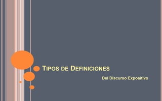 TIPOS DE DEFINICIONES
Del Discurso Expositivo
 
