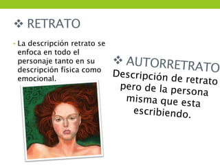  RETRATO
• La descripción retrato se
 enfoca en todo el
 personaje tanto en su
 descripción física como
 emocional.
 